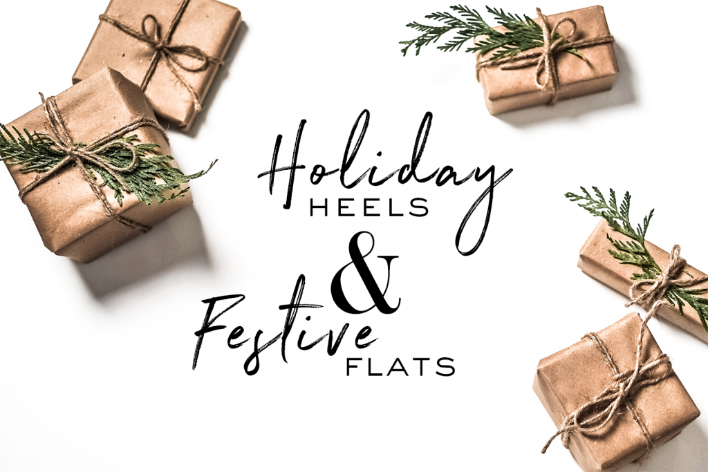 HOLIDAY HEELS + FESTIVE FLATS