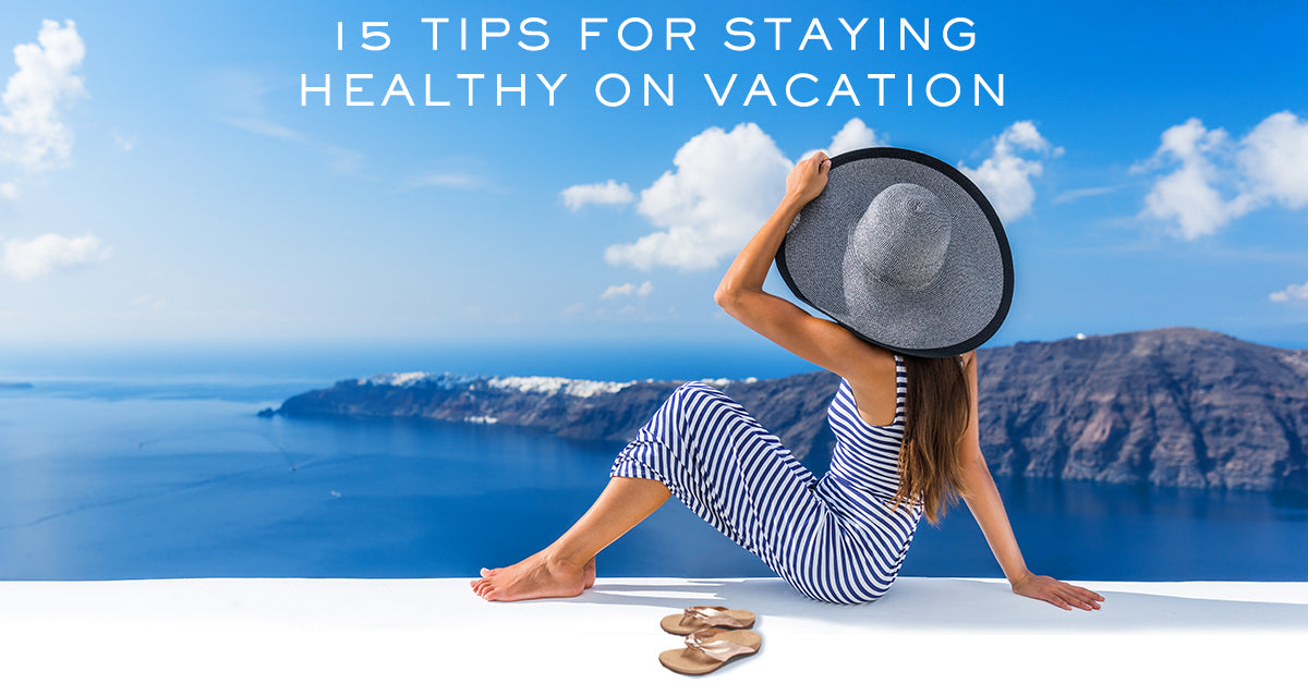 15 Tips for Staying Healthy on Vacation